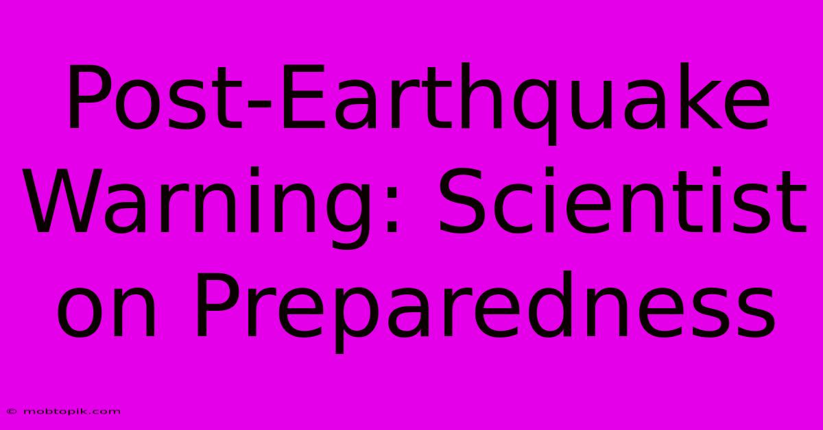 Post-Earthquake Warning: Scientist On Preparedness