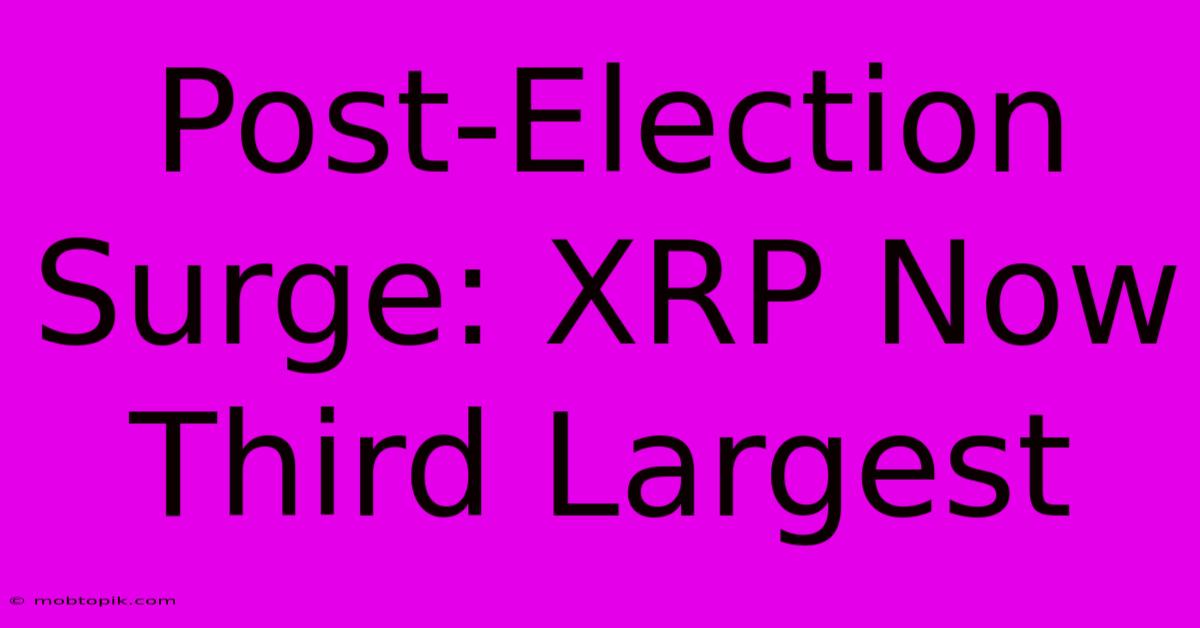 Post-Election Surge: XRP Now Third Largest Post-Election Surge: XRP Now Third Largest
