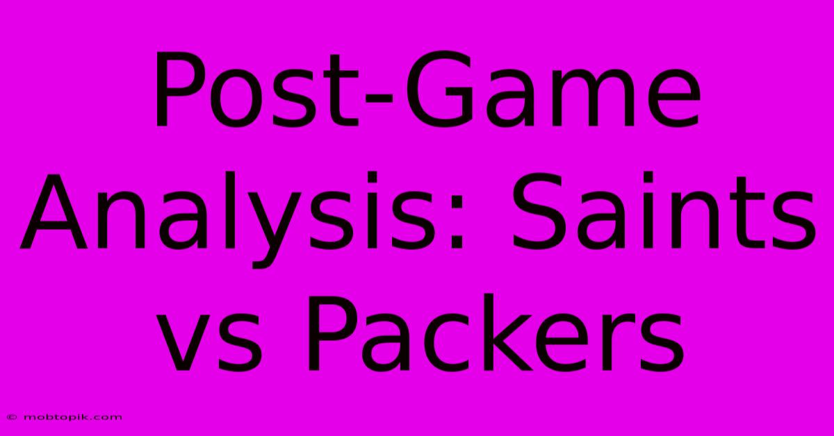 Post-Game Analysis: Saints Vs Packers