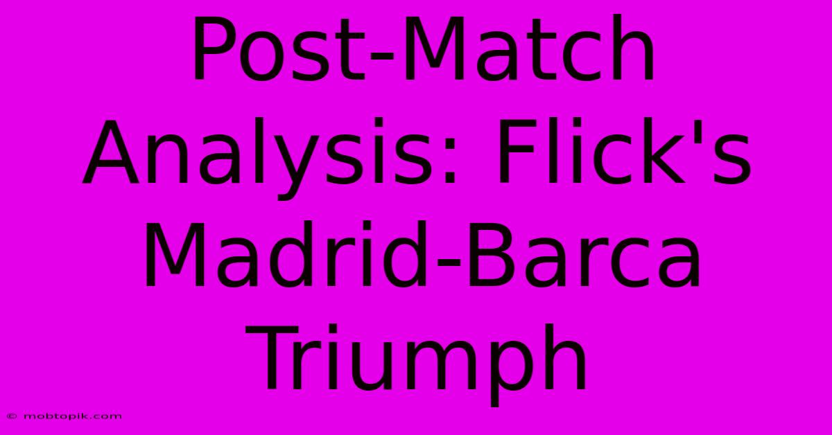 Post-Match Analysis: Flick's Madrid-Barca Triumph