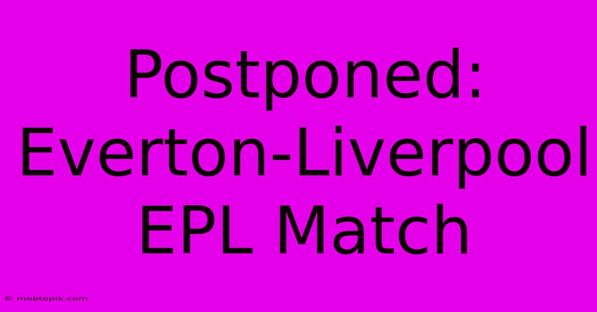 Postponed: Everton-Liverpool EPL Match Postponed: Everton-Liverpool EPL Match