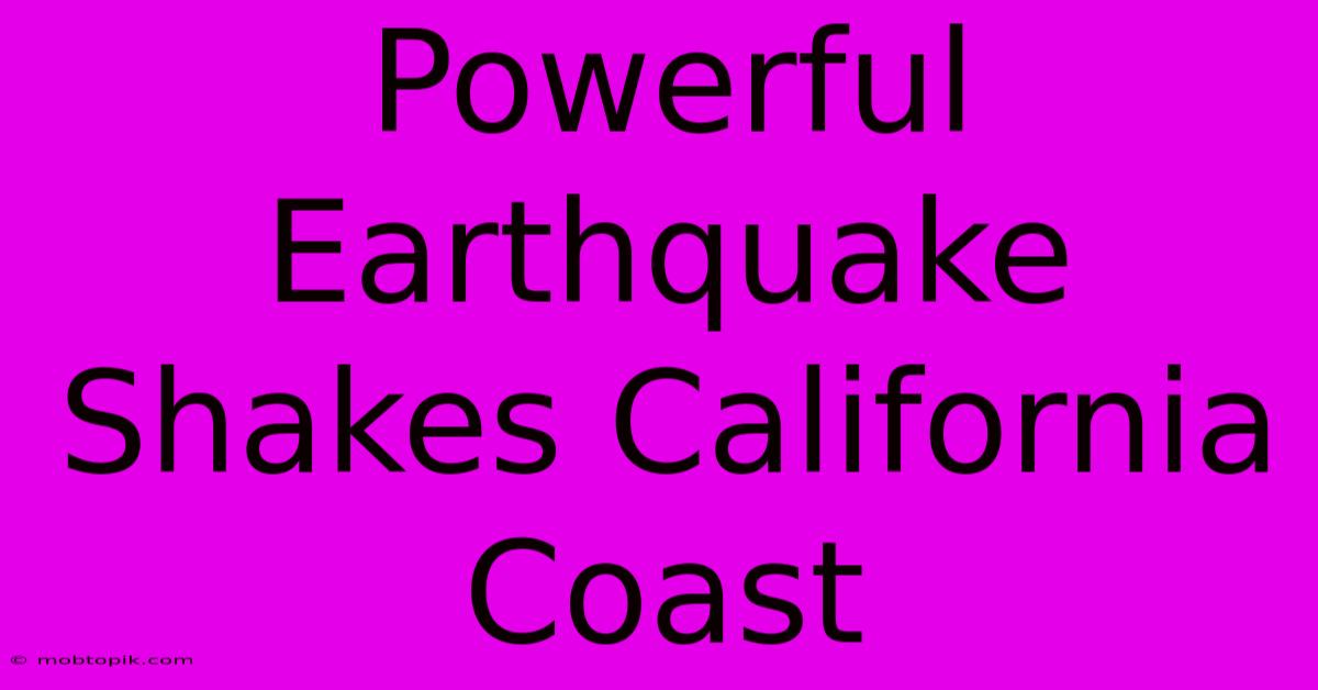 Powerful Earthquake Shakes California Coast Powerful Earthquake Shakes California Coast