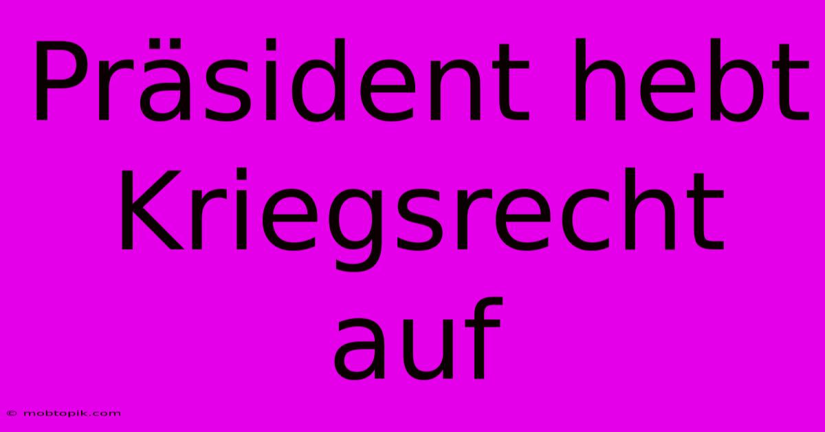 Präsident Hebt Kriegsrecht Auf Präsident Hebt Kriegsrecht Auf