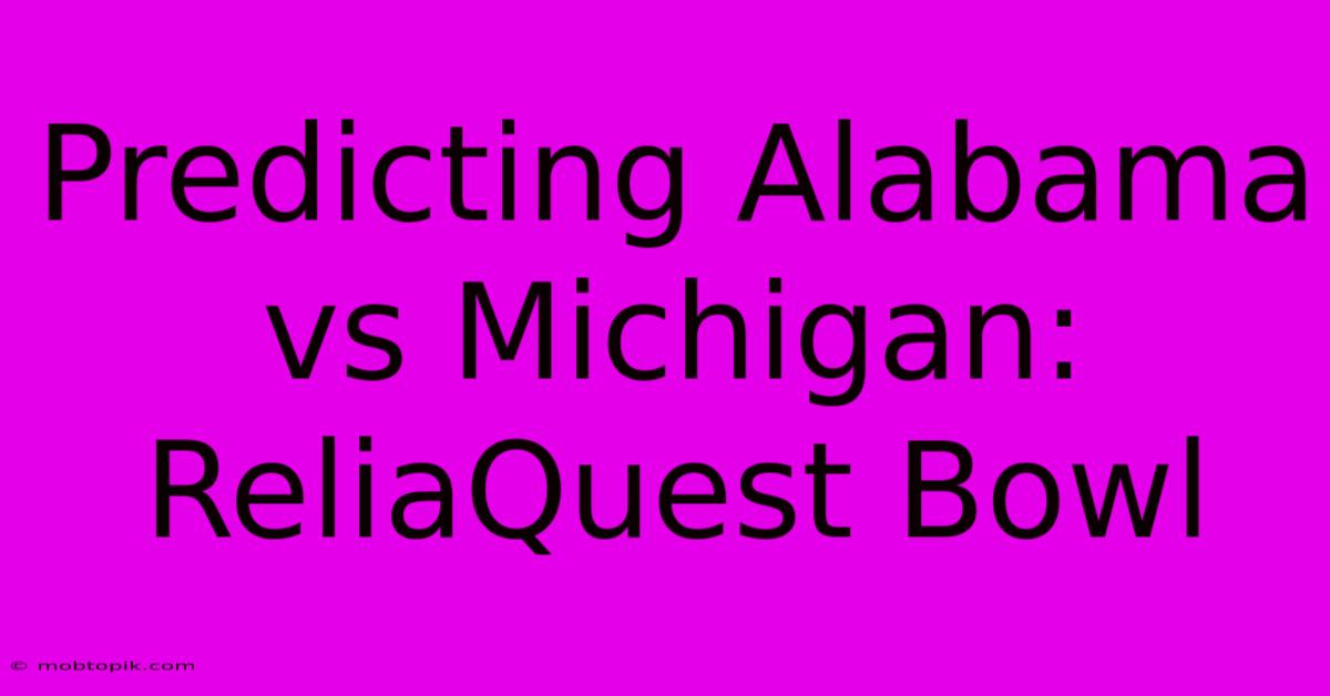 Predicting Alabama Vs Michigan: ReliaQuest Bowl