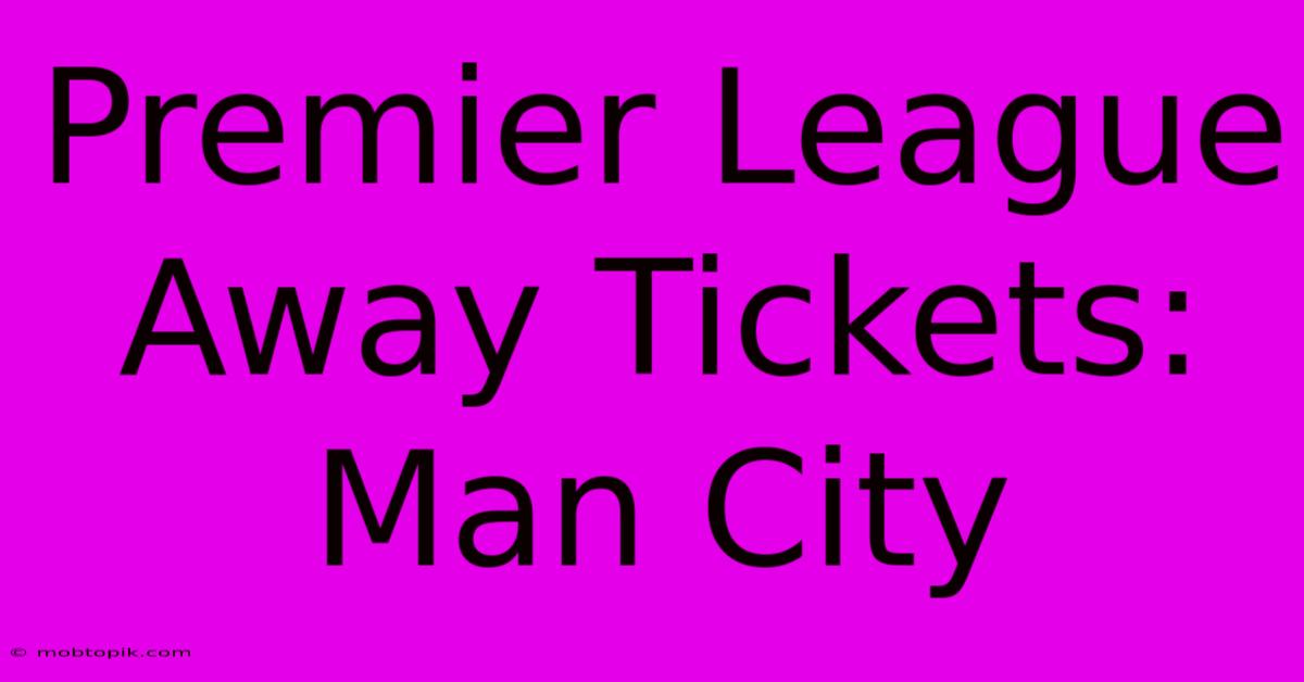 Premier League Away Tickets: Man City