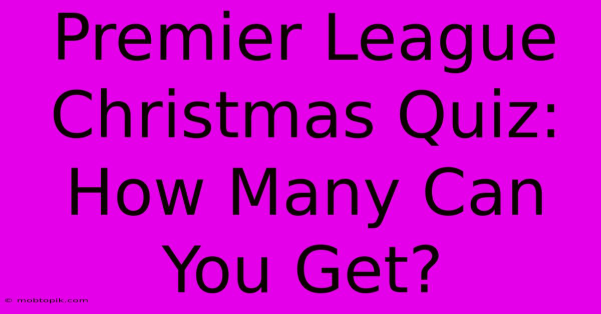 Premier League Christmas Quiz: How Many Can You Get?