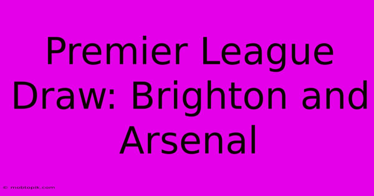 Premier League Draw: Brighton And Arsenal