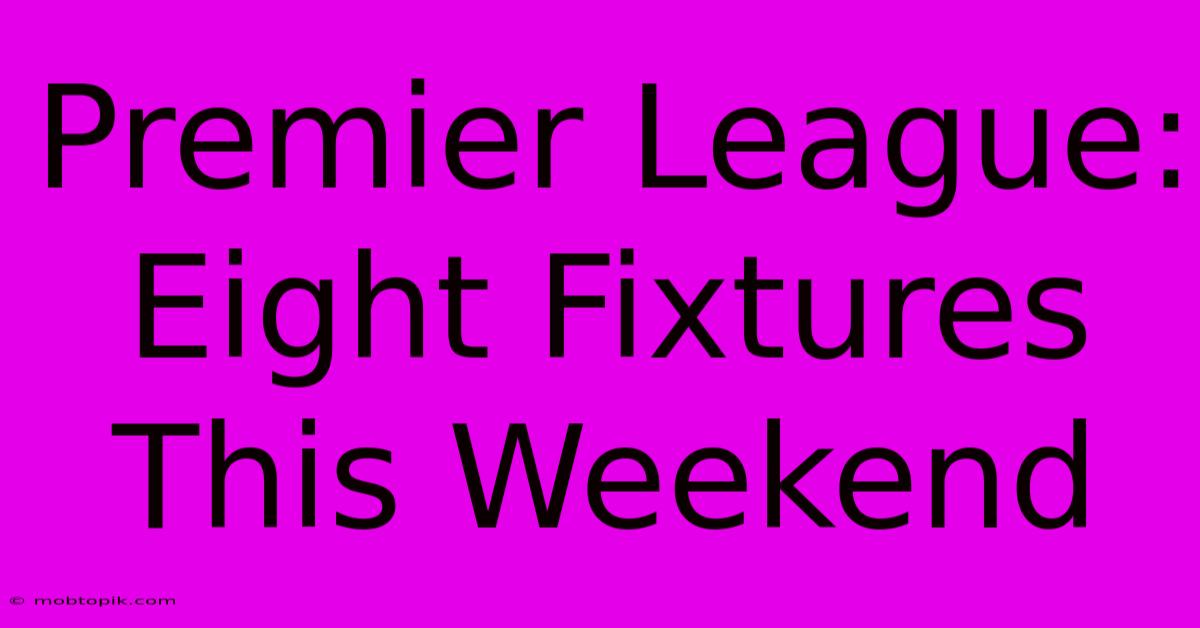 Premier League: Eight Fixtures This Weekend