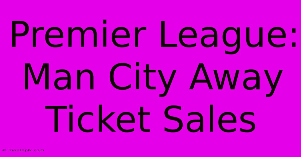 Premier League:  Man City Away Ticket Sales