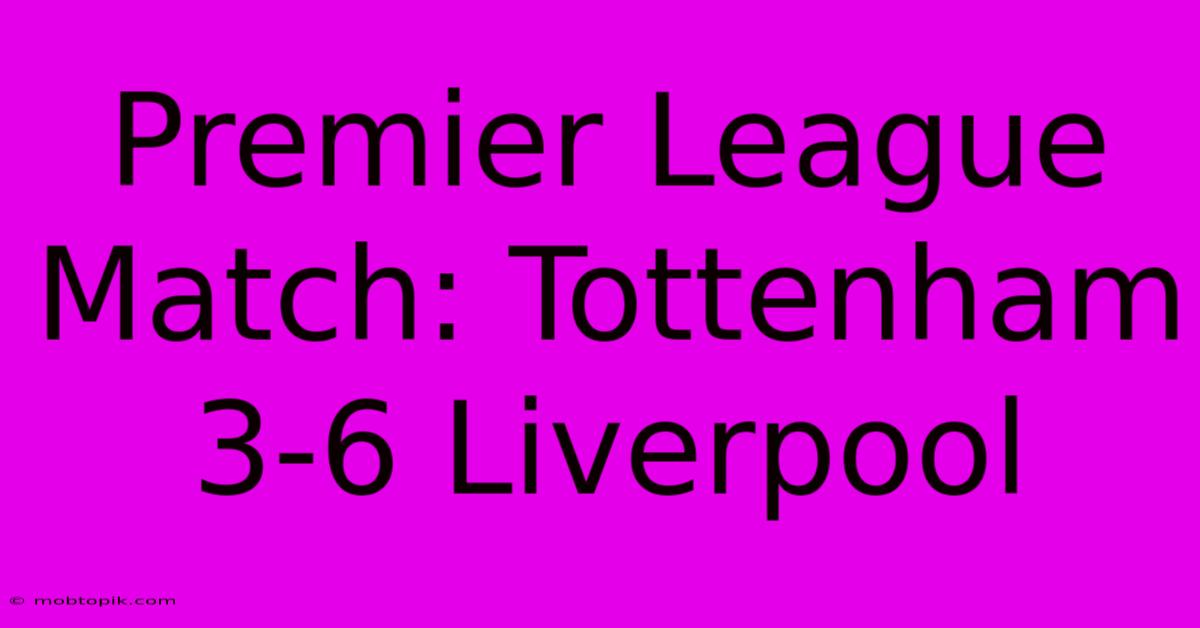 Premier League Match: Tottenham 3-6 Liverpool