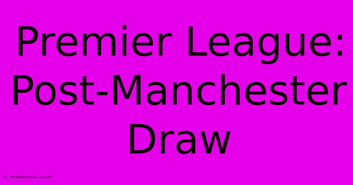 Premier League: Post-Manchester Draw