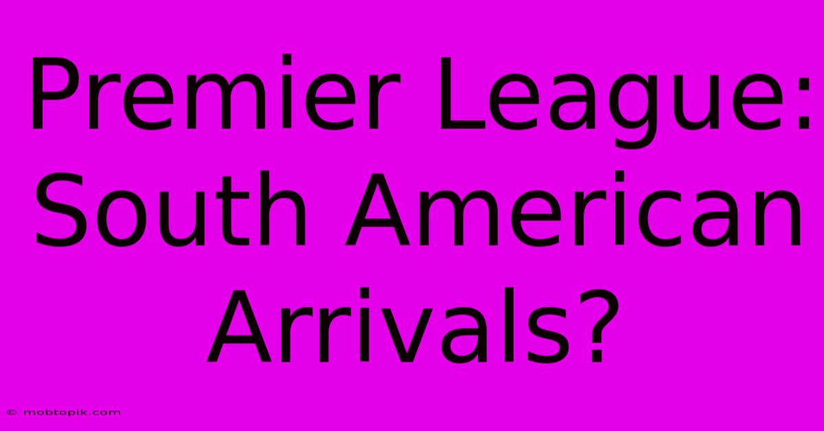 Premier League: South American Arrivals?