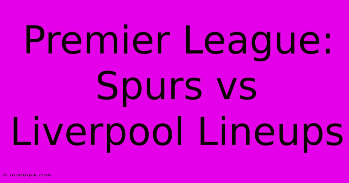 Premier League: Spurs Vs Liverpool Lineups