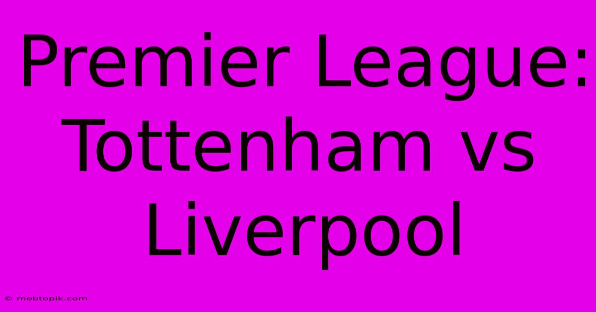 Premier League: Tottenham Vs Liverpool