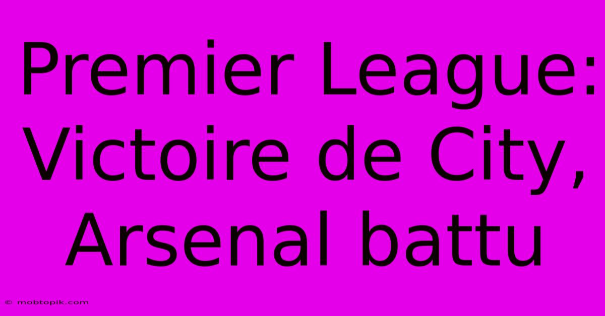 Premier League:  Victoire De City, Arsenal Battu