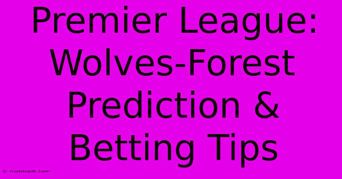 Premier League: Wolves-Forest Prediction & Betting Tips