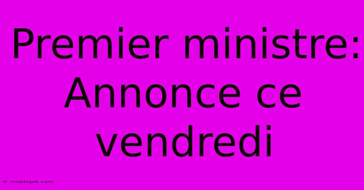 Premier Ministre: Annonce Ce Vendredi