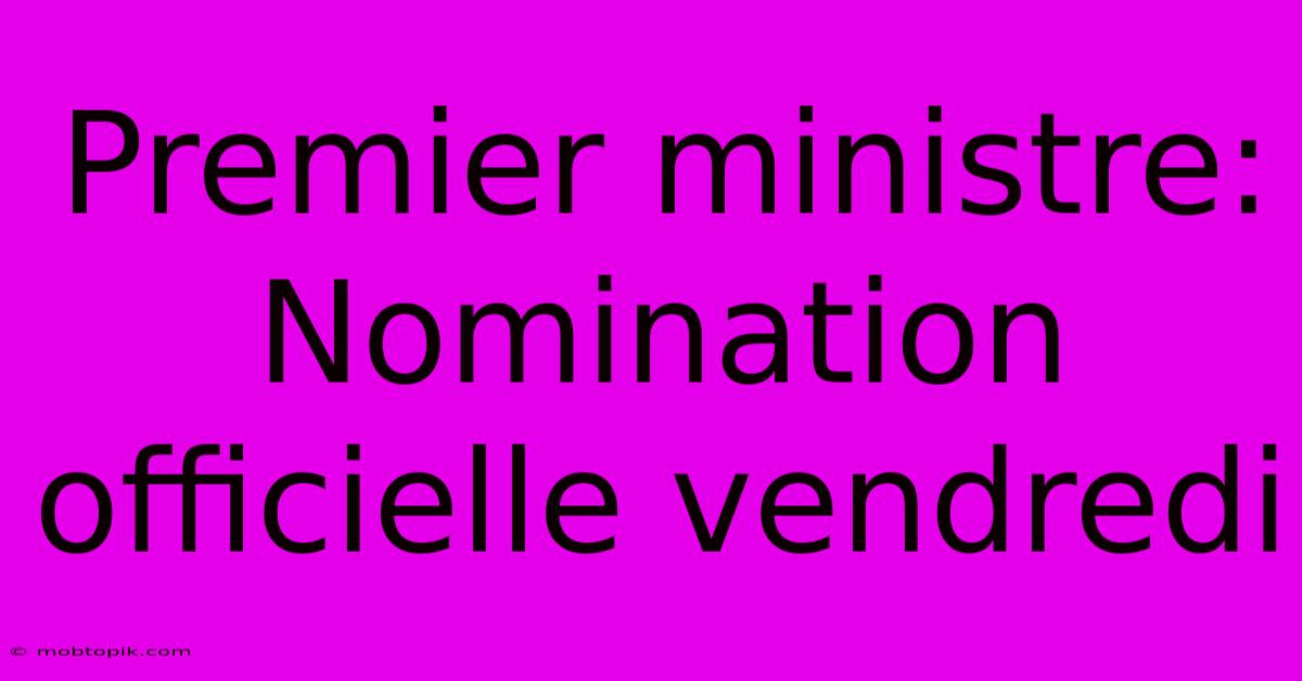 Premier Ministre: Nomination Officielle Vendredi