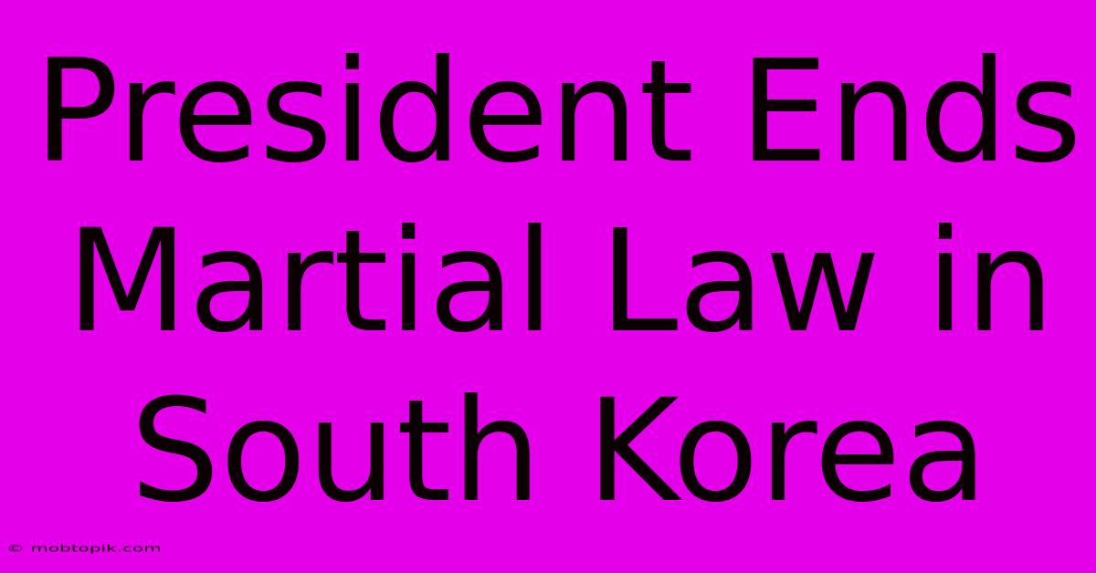 President Ends Martial Law In South Korea