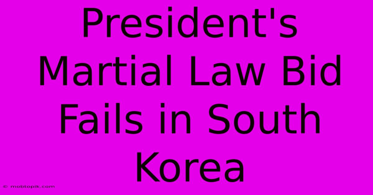 President's Martial Law Bid Fails In South Korea