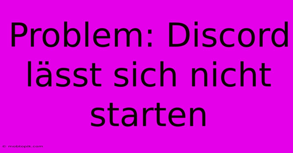 Problem: Discord Lässt Sich Nicht Starten