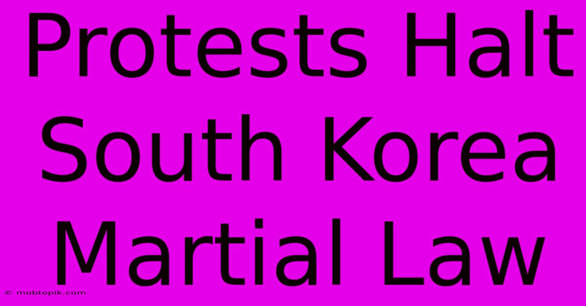 Protests Halt South Korea Martial Law