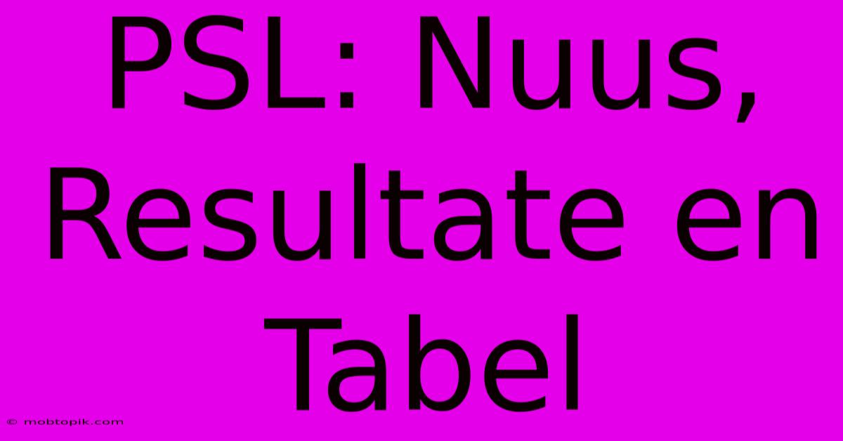 PSL: Nuus, Resultate En Tabel