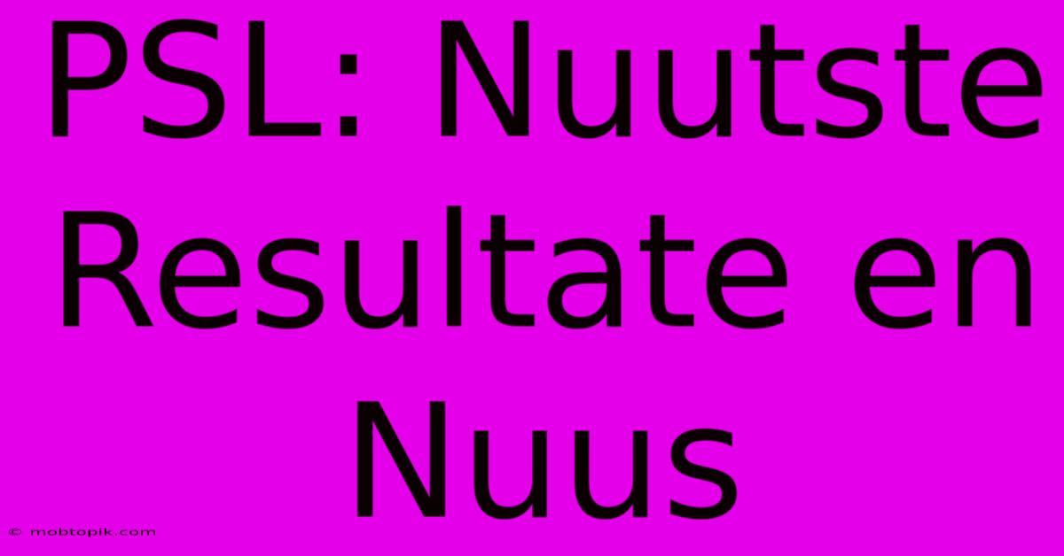 PSL: Nuutste Resultate En Nuus