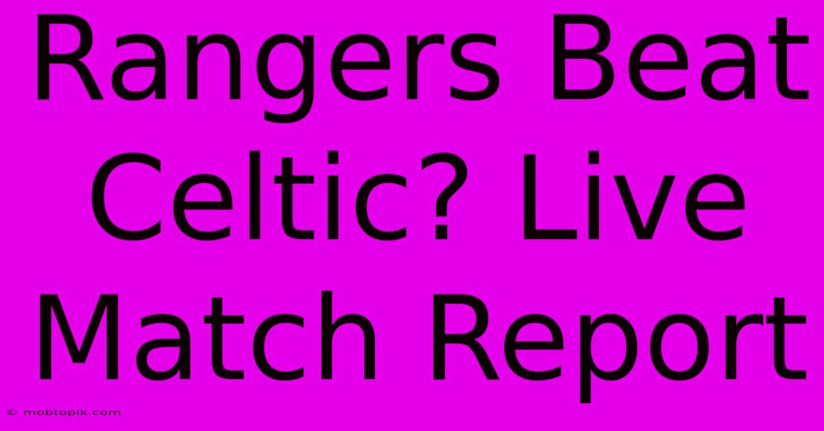 Rangers Beat Celtic? Live Match Report