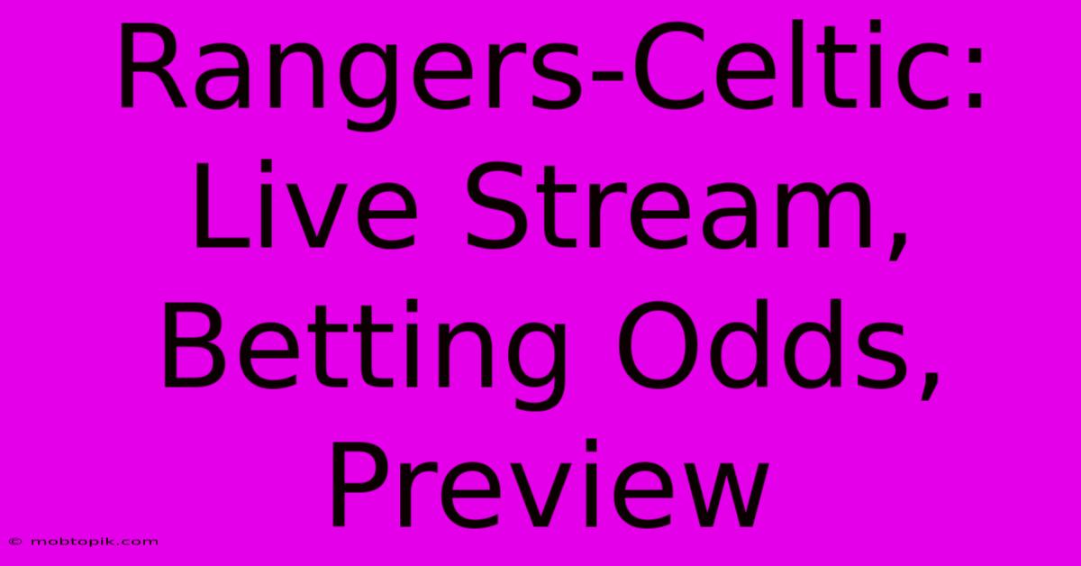 Rangers-Celtic: Live Stream, Betting Odds, Preview