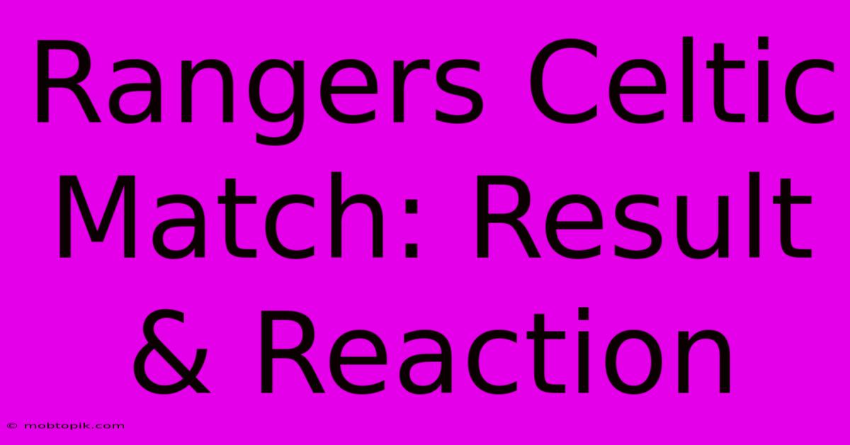 Rangers Celtic Match: Result & Reaction