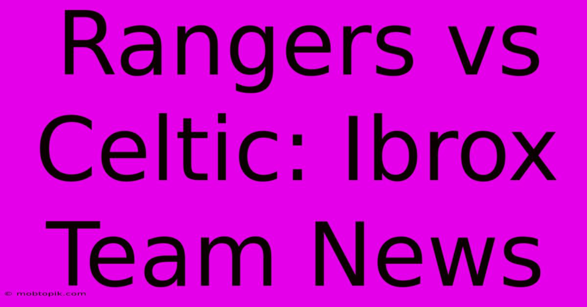 Rangers Vs Celtic: Ibrox Team News