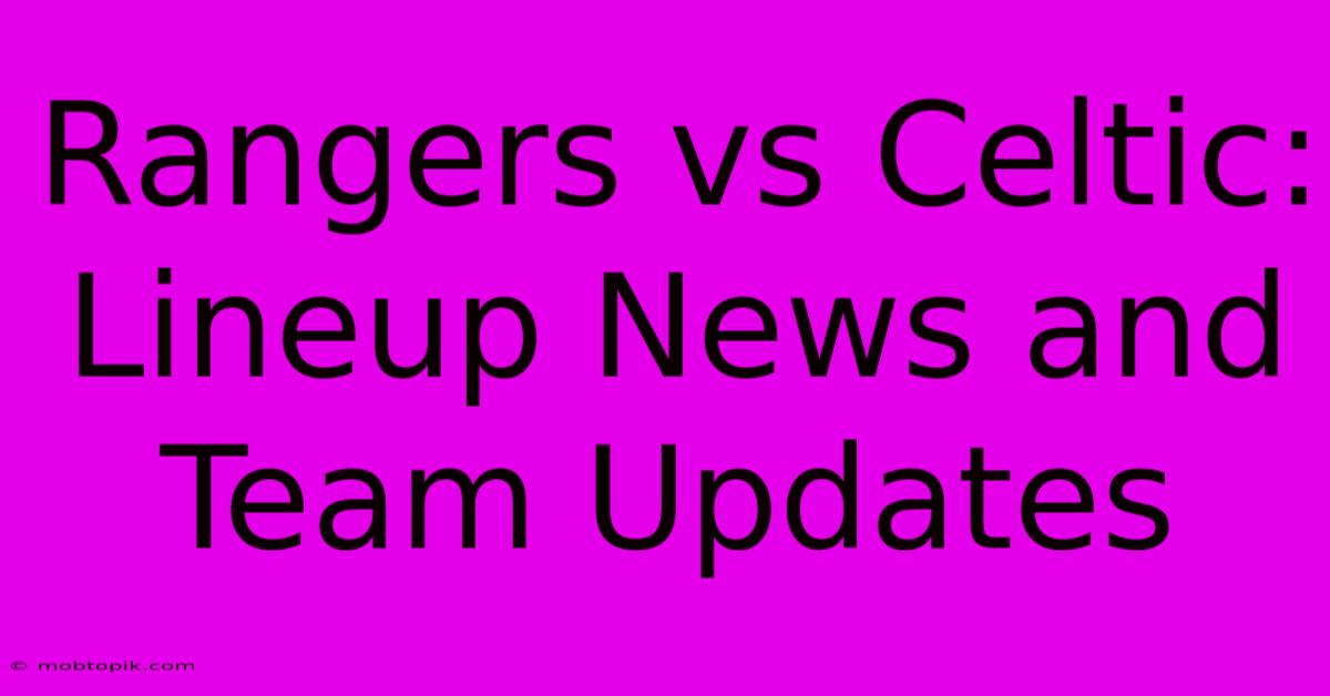 Rangers Vs Celtic: Lineup News And Team Updates