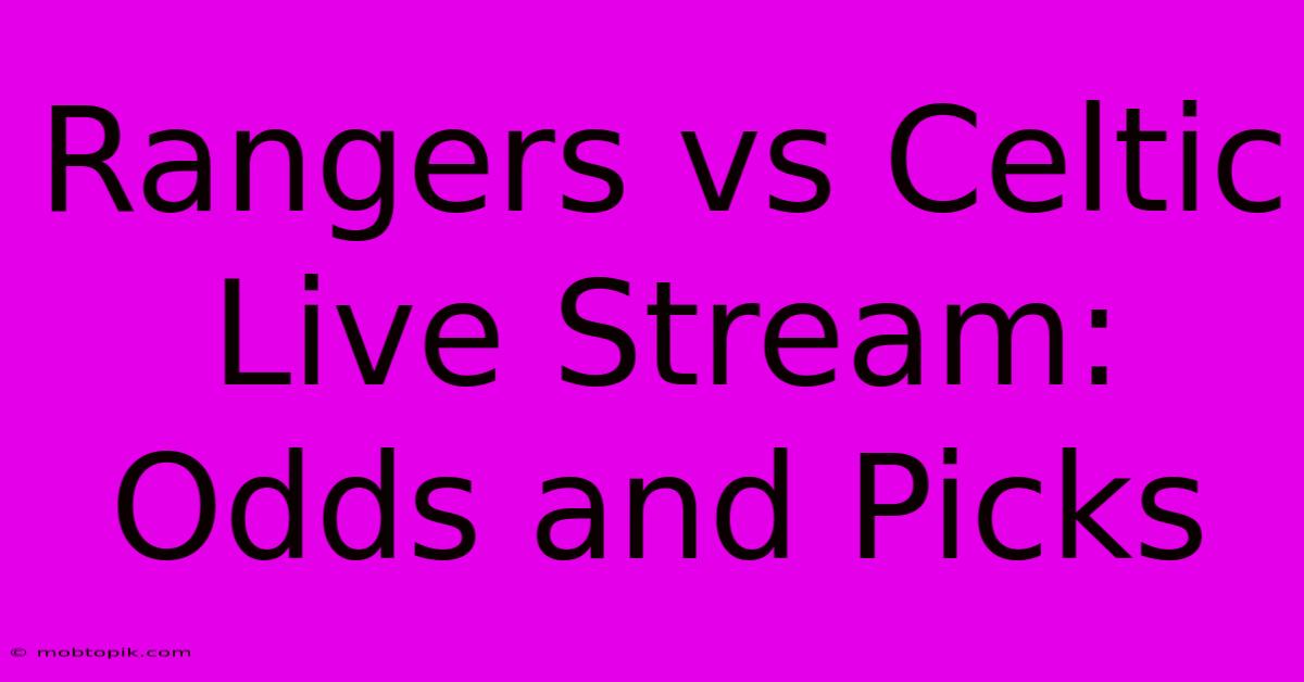 Rangers Vs Celtic Live Stream: Odds And Picks