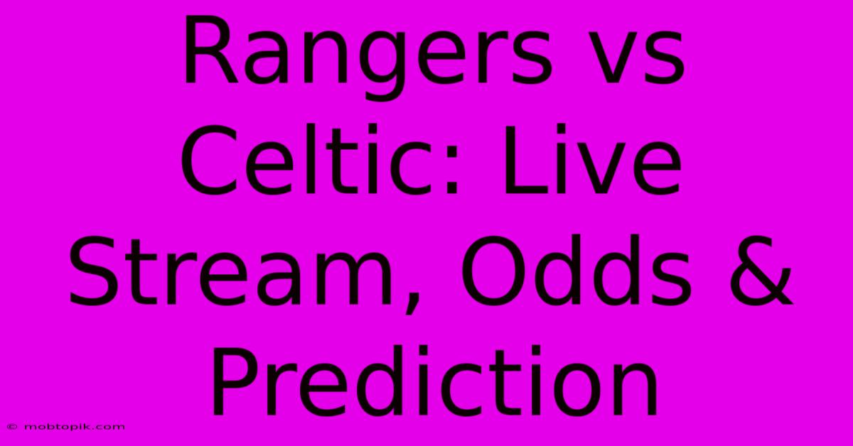 Rangers Vs Celtic: Live Stream, Odds & Prediction