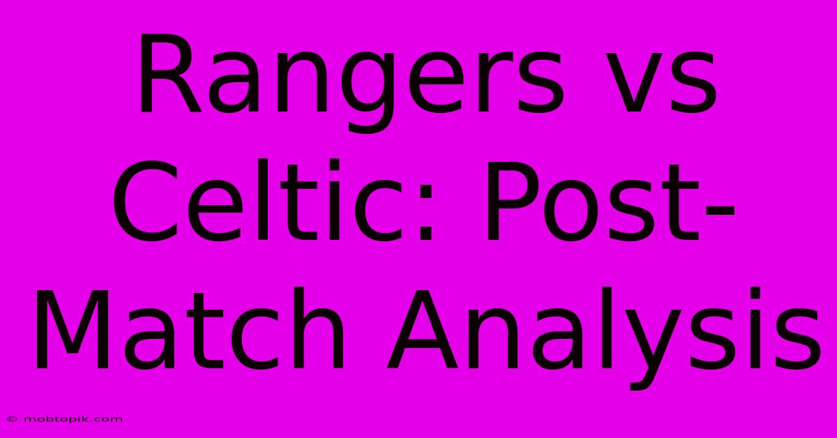 Rangers Vs Celtic: Post-Match Analysis