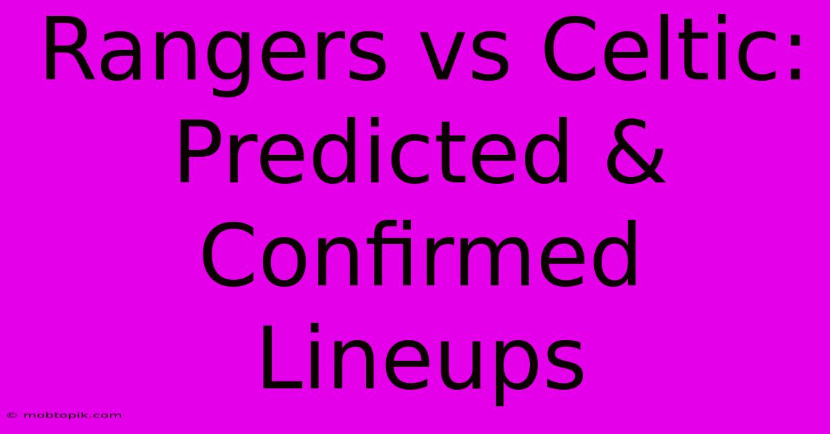 Rangers Vs Celtic: Predicted & Confirmed Lineups