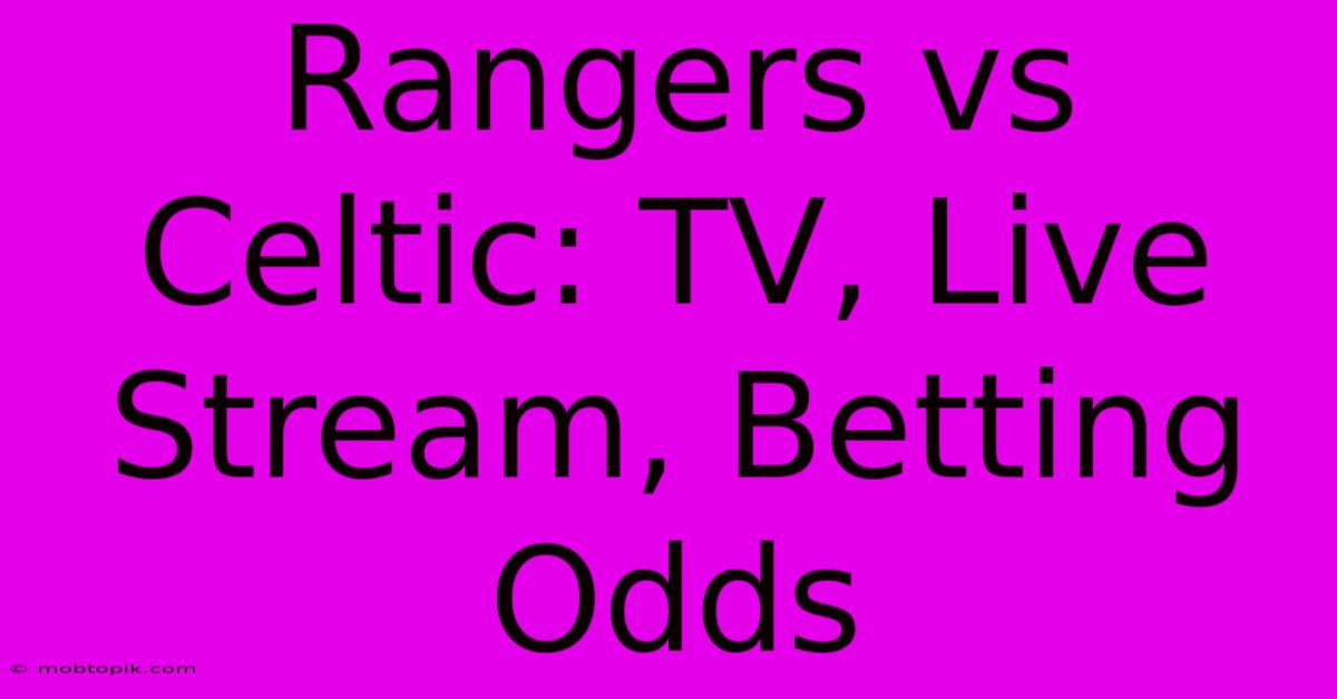 Rangers Vs Celtic: TV, Live Stream, Betting Odds