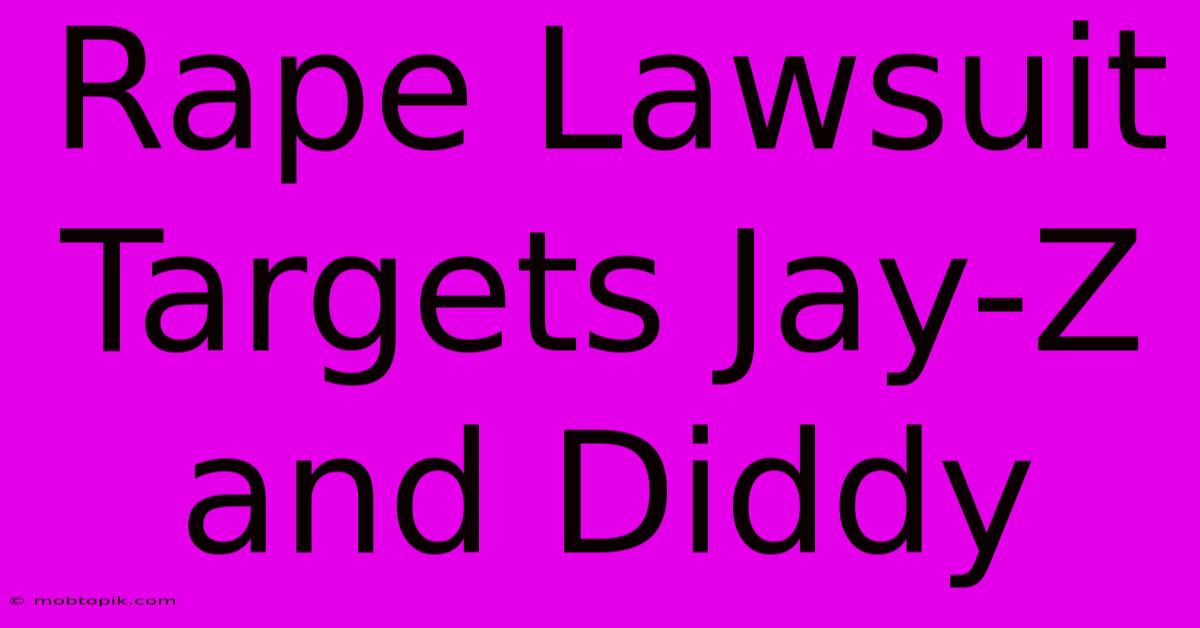 Rape Lawsuit Targets Jay-Z And Diddy Rape Lawsuit Targets Jay-Z And Diddy
