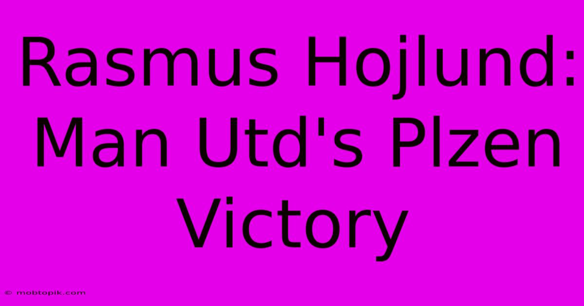Rasmus Hojlund: Man Utd's Plzen Victory
