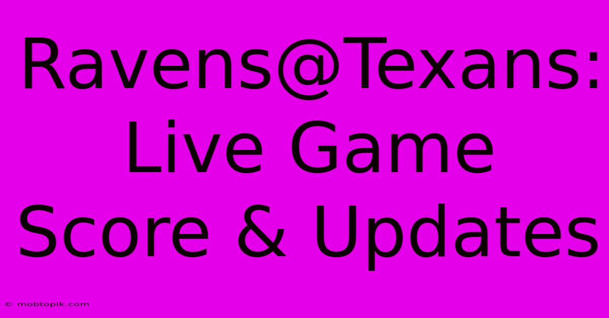 Ravens@Texans:  Live Game Score & Updates