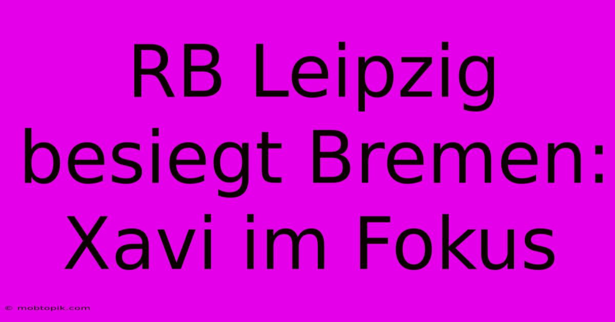 RB Leipzig Besiegt Bremen: Xavi Im Fokus