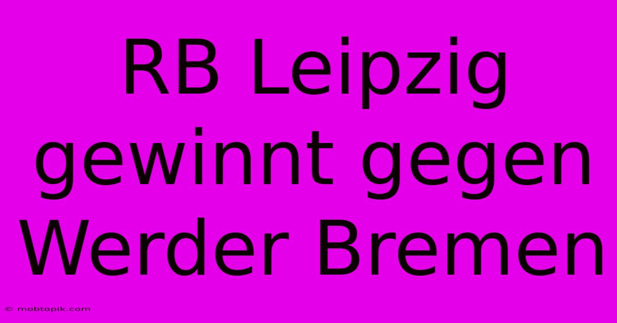 RB Leipzig Gewinnt Gegen Werder Bremen