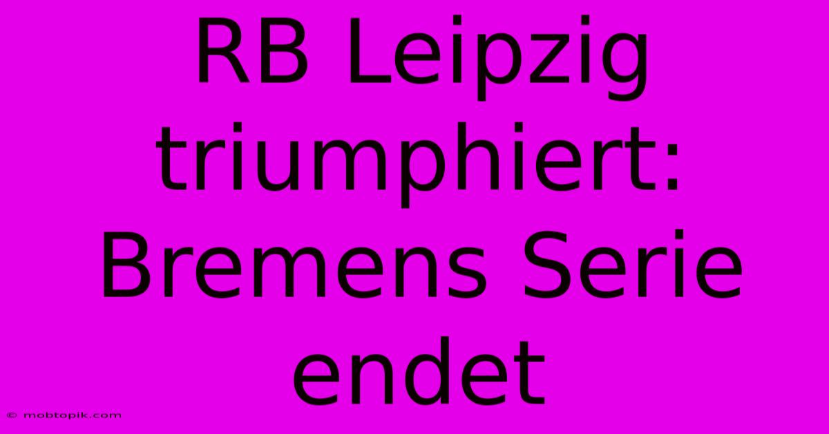 RB Leipzig Triumphiert: Bremens Serie Endet