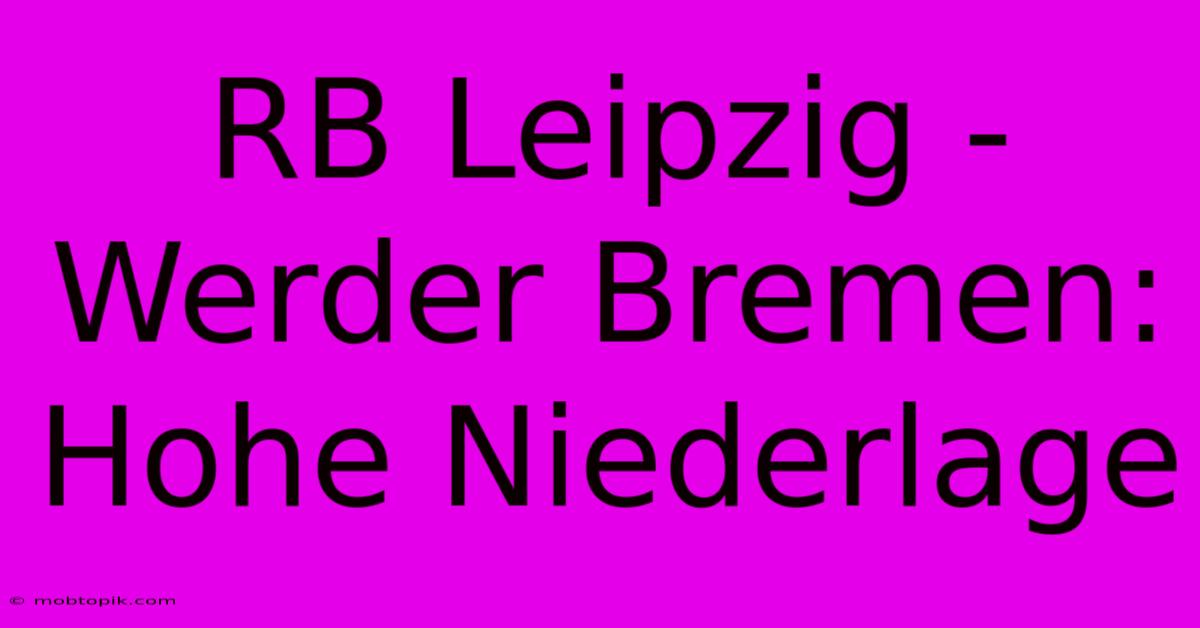 RB Leipzig - Werder Bremen: Hohe Niederlage