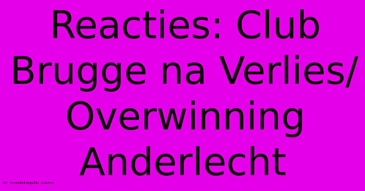 Reacties: Club Brugge Na Verlies/Overwinning Anderlecht