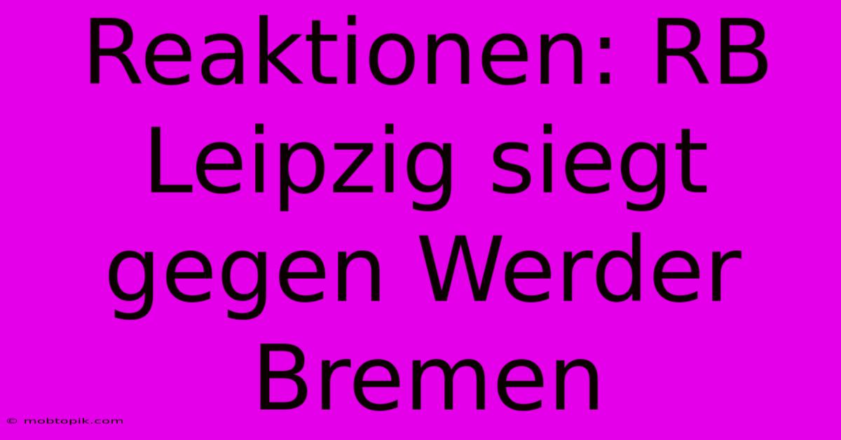 Reaktionen: RB Leipzig Siegt Gegen Werder Bremen