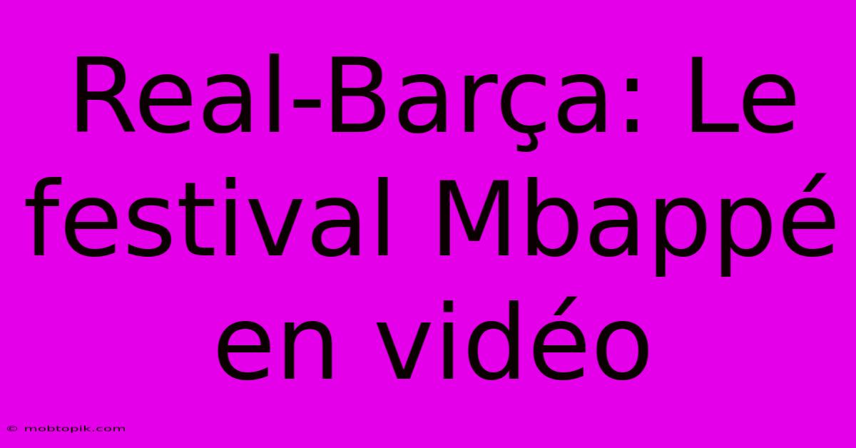 Real-Barça: Le Festival Mbappé En Vidéo