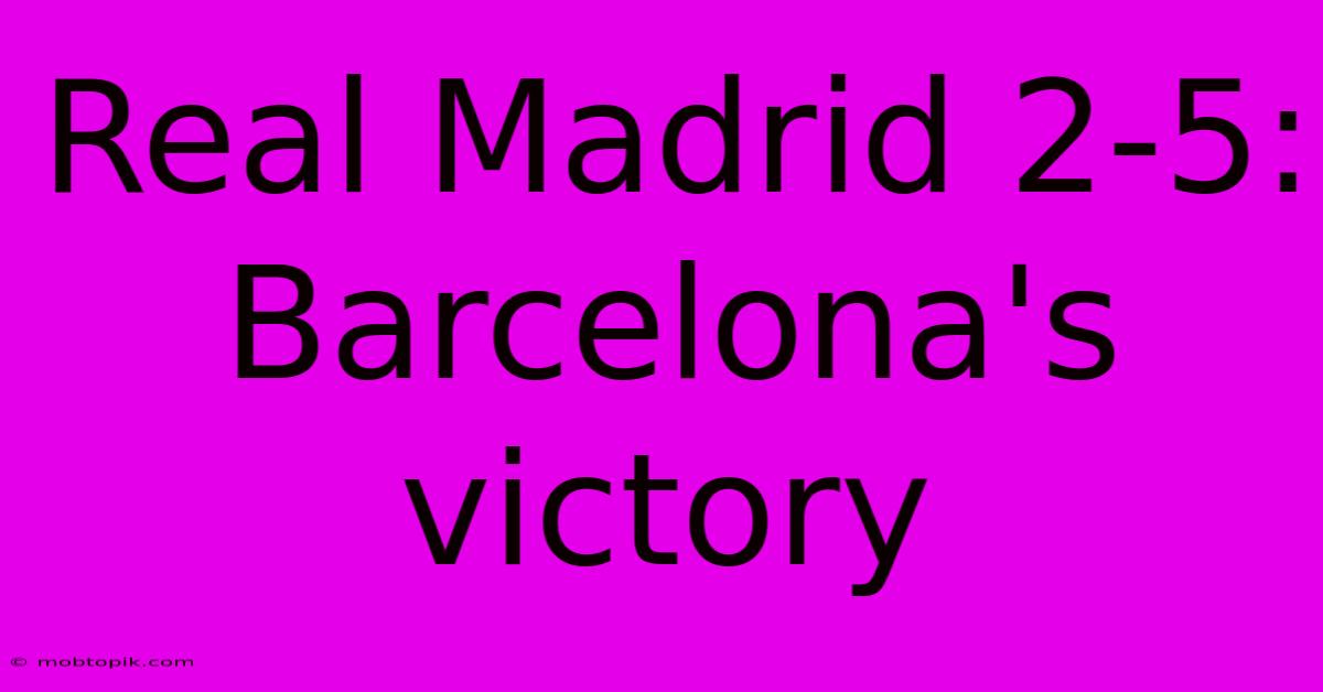 Real Madrid 2-5: Barcelona's Victory