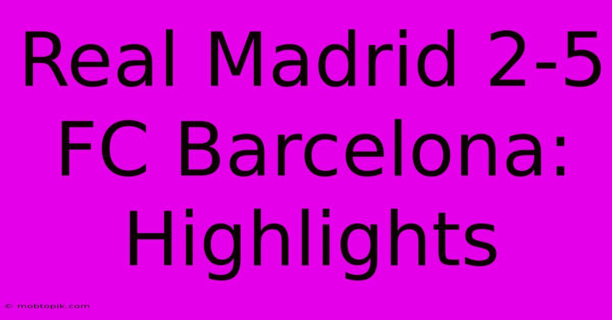 Real Madrid 2-5 FC Barcelona: Highlights